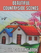 Beautiful countryside scenes adult coloring book: An Adult Coloring Book Featuring Amazing 60 Coloring Pages with Beautiful Country Gardens, Cute Farm Animals ... Landscapes (Adults Coloring Book )