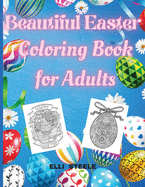 Beautiful Easter Coloring Book for Adults: Amazing Easter coloring book for Adults with Beautiful eggs Design, Tangled Ornaments, and More!