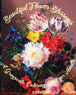 Beautiful Flower Blossoms A Grayscale Coloring Book for Adults Art Book 1: Aesthetic Artwork of Bouquets - Beautiful Journal and Write Notebook with Flower Paintings Illustration and Drawings for Relaxation Meditation and Recovery Artist Edition