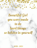 Beautiful Girl You Were Made To Do Hard Things So Believe In Yourself 2020-2024: 60 Months Calendar, 5 Year Planner Appointment Calendar, Business Planners, Agenda Schedule Organizer Logbook and Journal with gold marble cover