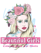 Beautiful Girls Coloring Book For Adults: An Adult Girls Coloring Book With Beautiful Girls Design For Stress Reliving And Relaxing