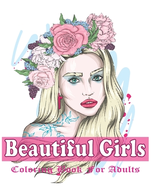 Beautiful Girls Coloring Book For Adults: An Adult Girls Coloring Book With Beautiful Girls Design For Stress Reliving And Relaxing - Foysal, Farabi