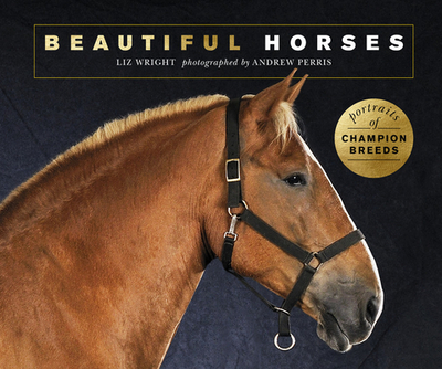 Beautiful Horses: Portraits of champion breeds - Wright, Liz