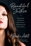 Beautiful Justice: Reclaiming My Worth After Human Trafficking and Sexual Abuse