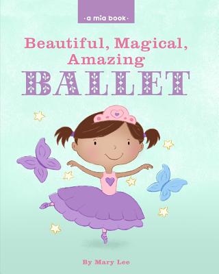 Beautiful, Magical, Amazing BALLET (A Mia Book) - Lee, Mary