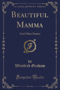 Beautiful Mamma: And Other Stories (Classic Reprint)