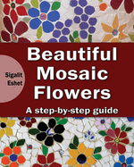 Beautiful Mosaic Flowers: A Step-By Step Guide