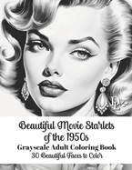 Beautiful Movie Starlets of the 1950s - Grayscale Adult Coloring Book: 30 Beautiful Faces to Color
