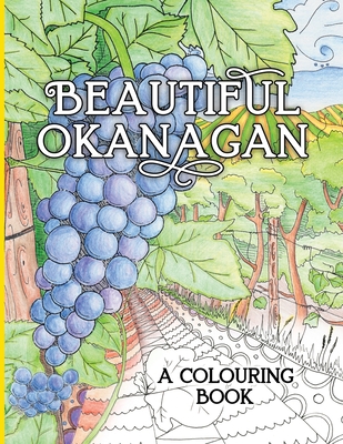 Beautiful Okanagan: A Colouring Book - Dueck, Hannah, and Dick, Jadon (Editor)