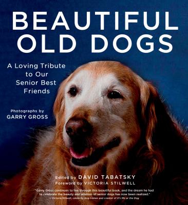 Beautiful Old Dogs: A Loving Tribute to Our Senior Best Friends - Tabatsky, David (Editor), and Gross, Garry (Photographer)