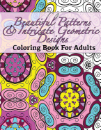 Beautiful Patterns & Intricate Geometric Designs Coloring Book for Adults