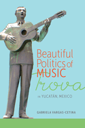 Beautiful Politics of Music: Trova in Yucatn, Mexico