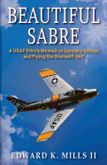 Beautiful Sabre: A USAF Pilot's Memoir of Gunnery School and Flying the Storied F-86 F