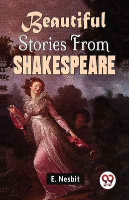 Beautiful Stories From Shakespeare - Nesbit, E