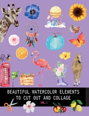 Beautiful watercolor elements to cut out and collage vol.1: Elements for scrapbooking, collages, decoupage and mixed media arts - Bana , Dagna