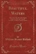 Beautiful Waters: Devoted to the Memphremagog Region in History, Legend, Anecdote, Folklore, Poetry, Drama (Classic Reprint)