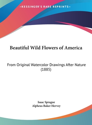 Beautiful Wild Flowers of America: From Original Watercolor Drawings After Nature (1885) - Sprague, Isaac, and Hervey, Alpheus Baker