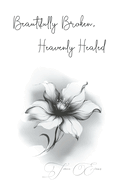 Beautifully Broken, Heavenly Healed: A Sanctuary for the Soul: A Short Read for Self Discovery and Empowerment