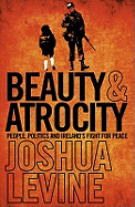 Beauty and Atrocity: People, Politics and Ireland's Fight for Peace - Levine, Joshua