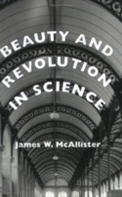 Beauty and Revolution in Science - McAllister, James W