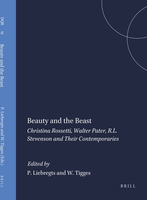 Beauty and the Beast: Christina Rossetti, Walter Pater, R.L. Stevenson and Their Contemporaries - Liebregts, Peter, and Tigges, Wim