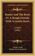 Beauty And The Beast Or A Rough Outside With A Gentle Heart: A Poem (1886)