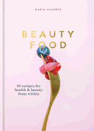 Beauty Food: 85 Recipes for Health & Beauty from Within