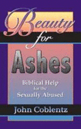 Beauty for Ashes: Biblical Help for the Sexually Abused