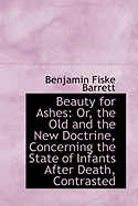 Beauty for Ashes: Or, the Old and the New Doctrine, Concerning the State of Infants After Death, Con