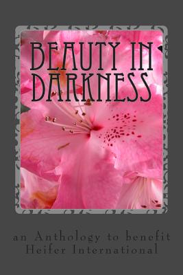 Beauty in Darkness: an Anthology to benefit Heifer International - Rabig, Stephanie (Editor), and Barry, Angie (Contributions by), and Regan, Cate (Contributions by)