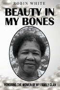 Beauty In My Bones: Honoring the Women of My Family Clan