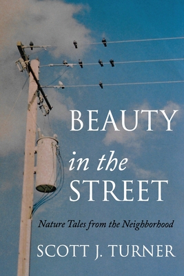 Beauty in the Street: Nature Tales from the Neighborhood - Turner, Scott J