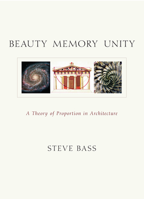 Beauty Memory Unity: A Theory of Proportion in Architecture - Bass, Steve, and Critchlow, Keith (Foreword by)