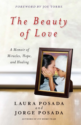 Beauty of Love: A Memoir of Miracles, Hope, and Healing - Posada, Jorge, and Posada, Laura, and Torre, Joe (Foreword by)