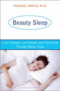 Beauty Sleep: Look Younger, Lose Weight, and Feel Great Through Better Sleep - Breus, Michael, Dr., PhD