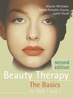 Beauty Therapy: The Basics for NVQ - Whittaker, Maxine, and Farr, Judith, and Forsythe-Conroy, Debbie
