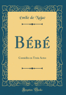 Bebe: Comedie En Trois Actes (Classic Reprint)