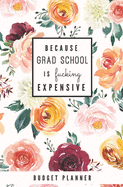 Because Grad School is Fucking Expensive: Budget Planner: Monthly Undated Floral Expense Tracker