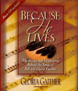 Because He Lives: The Stories and Inspiration Behind the Songs of Bill and Gloria Gaither - Gaither, Gloria