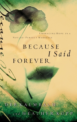 Because I Said Forever: Embracing Hope in an Imperfect Marriage - Kopp, Heather, and Kalmbach, Debbie