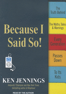 Because I Said So!: The Truth Behind the Myths, Tales, & Warnings Every Generation Passes Down to Its Kids