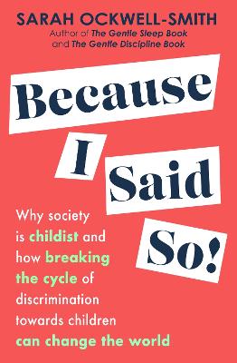 Because I Said So: Why society is childist and how breaking the cycle of discrimination towards children can change the world - Ockwell-Smith, Sarah