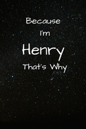 Because I'm Henry That's Why A Gratitude Journal Notebook for Men Boys Fathers Sons with the name Henry Handsome Elegant Bold Personalized 6"x9" Diary or Notepad Back to School.