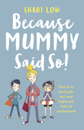 Because Mummy Said So: And other unreasonable (and hilarious) tales of motherhood!