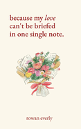 because my love can't be briefed in one single note