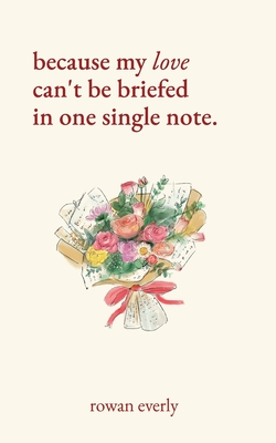 because my love can't be briefed in one single note - Everly, Rowan