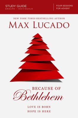 Because of Bethlehem Bible Study Guide: Love is Born, Hope is Here - Lucado, Max
