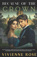 Because of The Crown: An Enemies-to-Lovers Romance of Royal Deception, Forbidden Desire, and a Fake Engagement