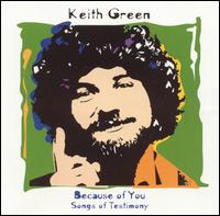 Because of You - Songs of Testimony - Keith Green
