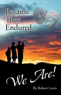 Because They Endured . . . We Are! - Lewis, Robert